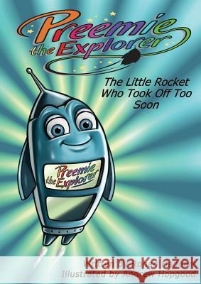 Preemie the Explorer: The Little Rocket Who Took Off Too Soon Rohan Haggart Andrew Hopgood 9780987353306 Rohan Haggart