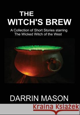 The Witch's Brew: A Collection of Short Stories starring the Wicked Witch of the West Mason, Darrin 9780987358271 Black Diamond Books