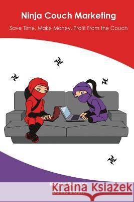 Ninja Couch Marketing: Save time, make money, profit from the couch Natasa Denman, Donna Brown 9780987359735 Ultimate 48 Hour Author