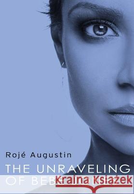 The Unraveling of Bebe Jones Roje Augustin 9780987373427