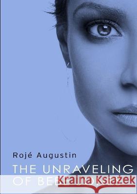 The Unraveling of Bebe Jones Roj? Augustin 9780987373434 Breaknight Books