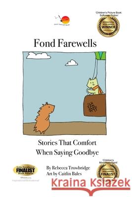 Fond Farewells: Stories That Comfort When Saying Goodbye Rebecca Trowbridge, Caitlin Bales 9780987398215 Fond Farewell Books