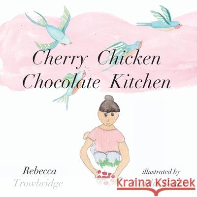 Cherry Chicken Chocolate Kitchen: Poems on Play Rebecca Trowbridge Caitlin Bales 9780987398239