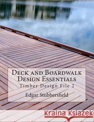 Deck and Boardwalk Design Essentials Edgar Malcolm Stubbersfield Ralph Bailey 9780987399410