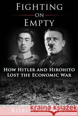 Fighting on Empty: How Hitler and Hirohito Lost the Economic War Robin Bromby 9780987403858