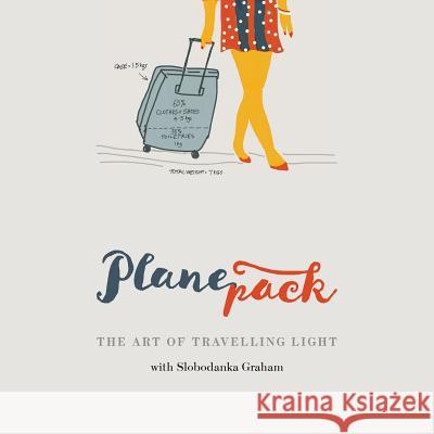 Planepack: The art of travelling light Slobodanka Graham 9780987404152 Bobby Graham Publishers