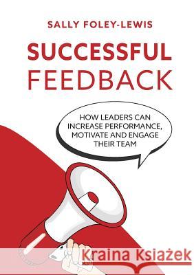Successful Feedback: How leaders can increase performance, motivate and engage their team. Foley-Lewis, Sally 9780987418654 Sallyanne Foley-Lewis