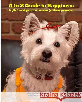 A to Z Guide to Happiness: A gift from dogs to their owners (and everyone else) Inard, Isabella 9780987425928 Happy Paw Prints