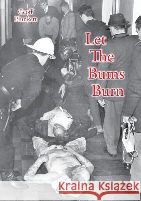 Let The Bums Burn: Australia's deadliest building fire and the Salvation Army tragedies Plunkett, Geoff 9780987427939 Leech Cup Books