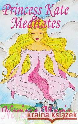 Princess Kate Meditates (Children's Book about Mindfulness Meditation for Kids, Preschool Books, Kids Books, Kindergarten Books, Kids Book, Ages 2-8, Nerissa Marie 9780987434159 Quantum Centre