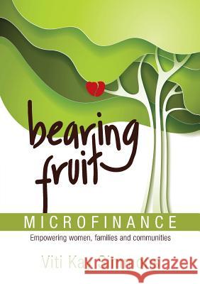 Bearing Fruit: Microfinance - Empowering women, families and communities Simmons, Viti K. 9780987436924 Bear Fruit