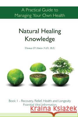 Natural Healing Knowledge Book 1: A practical guide to managing your own health Thomas D'Amico 9780987446602