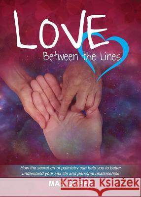 Love Between the Lines: How the secret art of palmistry can help you to better understand your sex life and personal relationships Coppa, Max 9780987452740 Inspirit Publishing