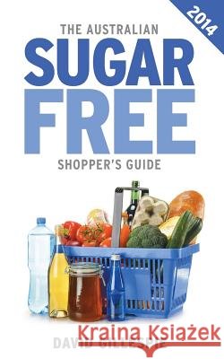 The Australian Sugar Free Shopper's Guide MR David Gillespie 9780987457714 Morton Gillespie Pty Ltd