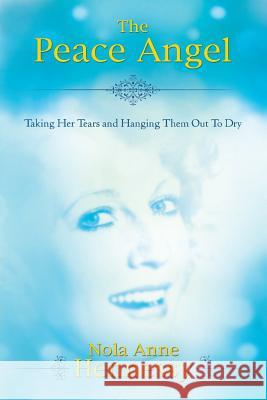 The Peace Angel: Taking Her Tears and Hanging Them Out to Dry Nola a. Hennessy 9780987459961