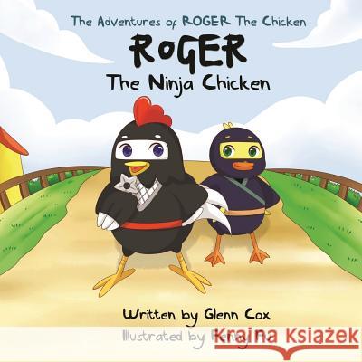 The Adventures of Roger the Chicken: Roger the Ninja Chicken Glenn Cox Fenny Fu 9780987460714 Glenn Michael Cox