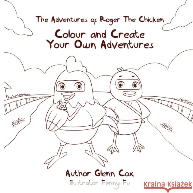 The Adventures of Roger the Chicken: Colour and Create Your Own Adventures Glenn Cox Fenny Fu 9780987460776 