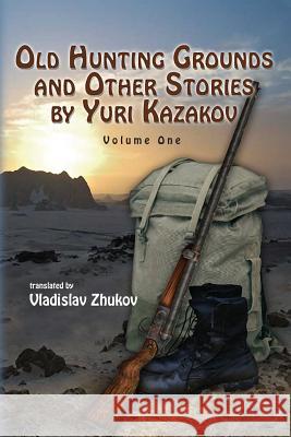 Old Hunting Grounds and Other Stories by Yuri Kazakov Yuri Kazakov Vladislav Zhukov 9780987463708 Vladislav Zhukov