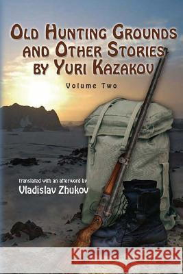 Old Hunting Grounds and Other Stories by Yuri Kazakov Yuri Kazakov Vladislav Zhukov 9780987463715 Vladislav Zhukov