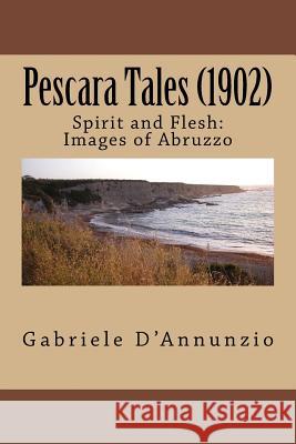 Pescara Tales (1902): Spirit and Flesh: Images of Abruzzo Gabriele D'Annunzio Vladislav Zhukov 9780987463784 Vladislav Zhukov