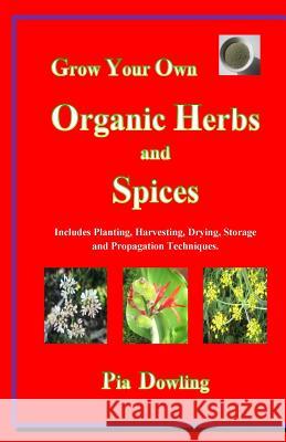 Grow Your Own Organic Herbs and Spices: Includes Planting, Harvesting, Drying, Storage and Propagation Techniques. Pia Dowling Pia Dowling 9780987472243 Amazon.com