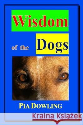 Wisdom of the Dogs Pia Dowling Pia Dowling Pia Dowling 9780987472250 Pia Dowling