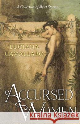 Accursed Women: A Collection of Short Stories Luciana Cavallaro 9780987473738 Luccav Enterprise