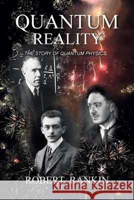 Quantum Reality: The Story of Quantum Physics Rankin, Robert 9780987493873 Rankin Publishers