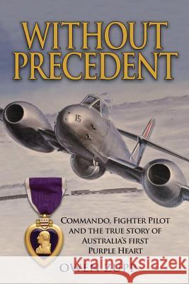 Without Precedent: Commando, Fighter Pilot and the true story of Australia's first Purple Heart Zupp, Owen 9780987495488
