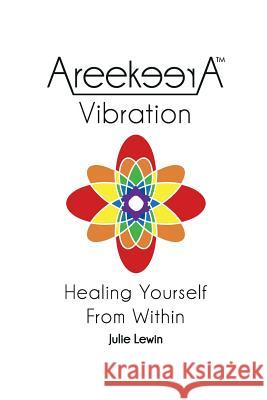 AreekeerA(TM) Vibration: Healing Yourself From Within Lewin, Julie M. 9780987495716