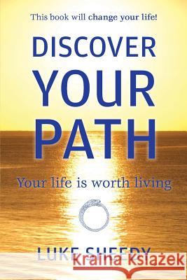 Discover Your Path: Your Life Is Worth Living MR Luke Sheedy 9780987496805