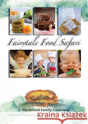 Fairytale Food Safari: A Wholefood Family Cookbook Angela Stafford Angela Stafford 9780987503510 Guiding Change Press