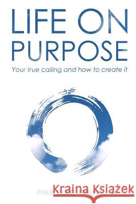 Life on Purpose: Your true calling and how to create it Oude-Vrielink, Philip 9780987522207 Integral Alchemy