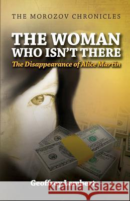 The Woman Who Isn't There: The Disappearance of Alice Martin Geoffrey Lambert 9780987544537
