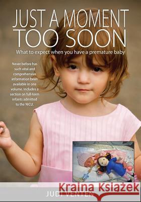 Just a Moment Too Soon: What to expect when you have a premature baby Venten, Judi 9780987549204 Michael Hanrahan Publishing