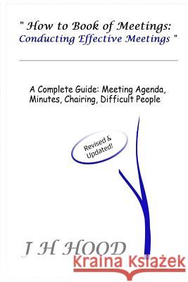 How to Book of Meetings: Conducting Effective Meetings: Learn How to Write Minutes for Meetings Using Samples J H Hood 9780987557520 Wordcraft Global Pty Limited