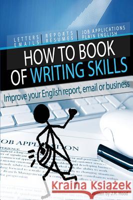 How to Book of Writing Skills: Words at Work: Letters, email, reports, resumes, job applications, plain english Hood, J. H. 9780987557537 Wordcraft Global Pty, Limited