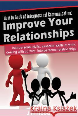 How to book of Interpersonal Communication: Improve Your Relationships Hood, J. H. 9780987557551 Wordcraft Global Pty Limited