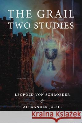 The Grail -Two Studies Alexander Jacob Leopold Von Schroeder  9780987559890 Numen Books