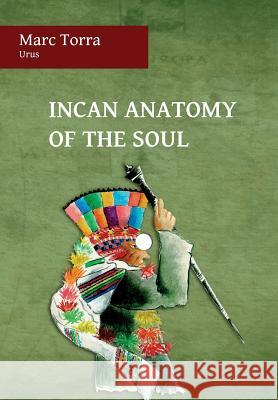 Incan Anatomy of the Soul Marc Torra, Jarita Acosta 9780987562821