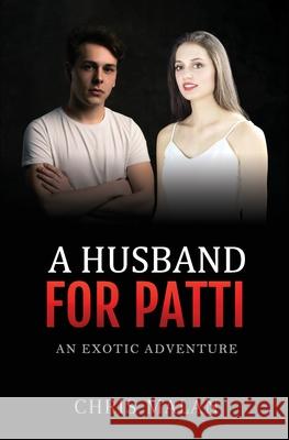 A Husband For Patti: An Exotic Adventure Chris Malan 9780987576064