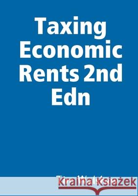 Taxing Economic Rents 2nd Edn Tim Walshaw 9780987611390 Timoty Walshaw