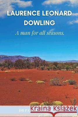 Laurence Leonard Dowling: a man for all seasons Patricia M Sherwood 9780987614377