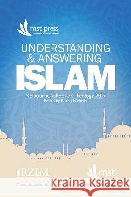 Understanding and Answering Islam: April 2017, Melbourne, Australia Ruth J. Nicholls Richard Shumack Andrew G. Bannister 9780987615473 Mst (Melbourne School of Theology)
