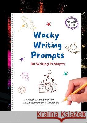 Wacky Writing Prompts Journal: 80 writing prompts to spark the creative writing bug! Sandi Parsons 9780987615749 Faraway Nearby Ink