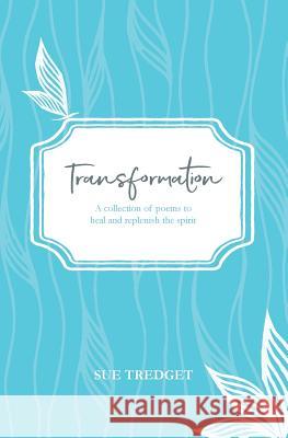 Transformation: A collection of poems to heal and replenish the spirit Tredget, Sue 9780987617156 Causeway Publishing