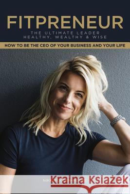 Fitpreneur: The Ultimate Leader Healthy, Wealthy and Wise. How To Be The CEO Of Your Business and Your Life Fogden-Moore, Nikki 9780987619631 Vitality Coach