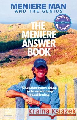 Meniere Man. The Meniere Answer Book.: Can I Die? Will I Get Better? Answers To 625 Essential Questions Asked By Meniere Sufferers Man, Meniere 9780987627025 Page Addie