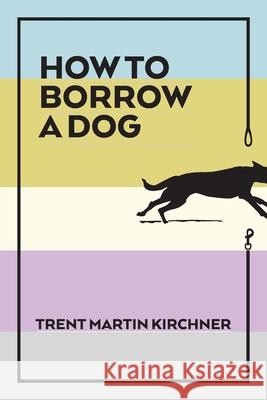 How to Borrow a Dog Kirchner Martin Trent 9780987628213
