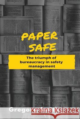 Paper Safe: The triumph of bureaucracy in safety management Smith, Gregory W. 9780987630001 Wayland Legal Pty Ltd